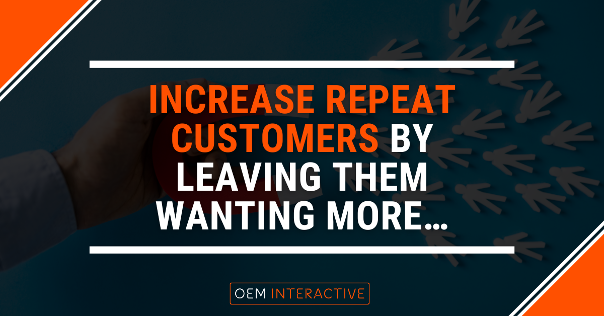 Increase Repeat Customers by Leaving Them Wanting More…-Featured Image