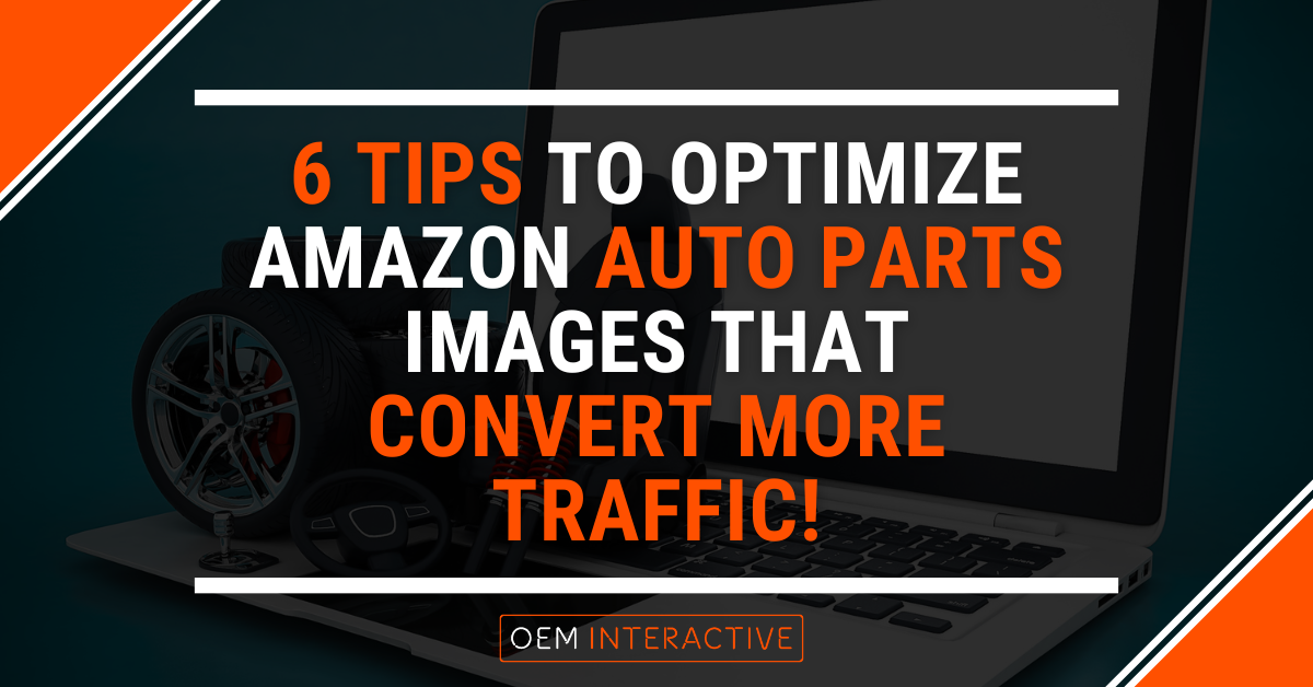 6 Tips to Optimize Amazon Auto Parts Images that Convert More Traffic!-Featured Image